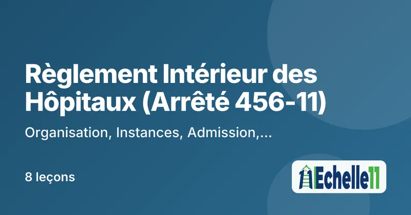 Cours : Règlement Intérieur des Hôpitaux (Arrêté 456-11) : Organisation, Instances, Admission, Séjour et Sortie